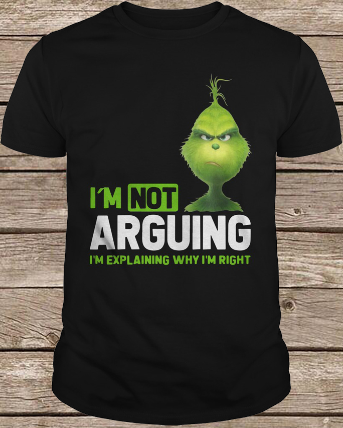 The Grinch I’m Not Arguing I’m Explaining Why I’m Right Shirt
